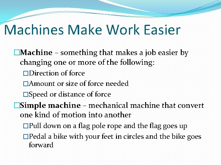 Machines Make Work Easier �Machine – something that makes a job easier by changing
