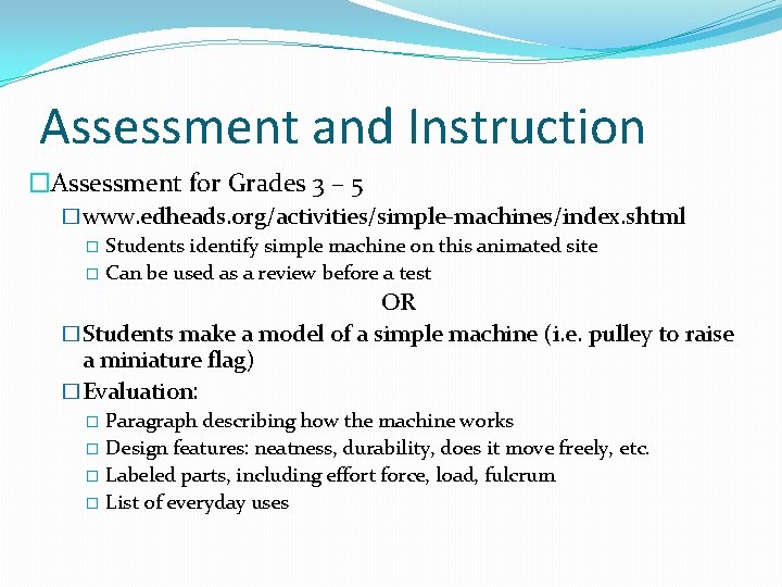 Assessment and Instruction �Assessment for Grades 3 – 5 �www. edheads. org/activities/simple-machines/index. shtml �