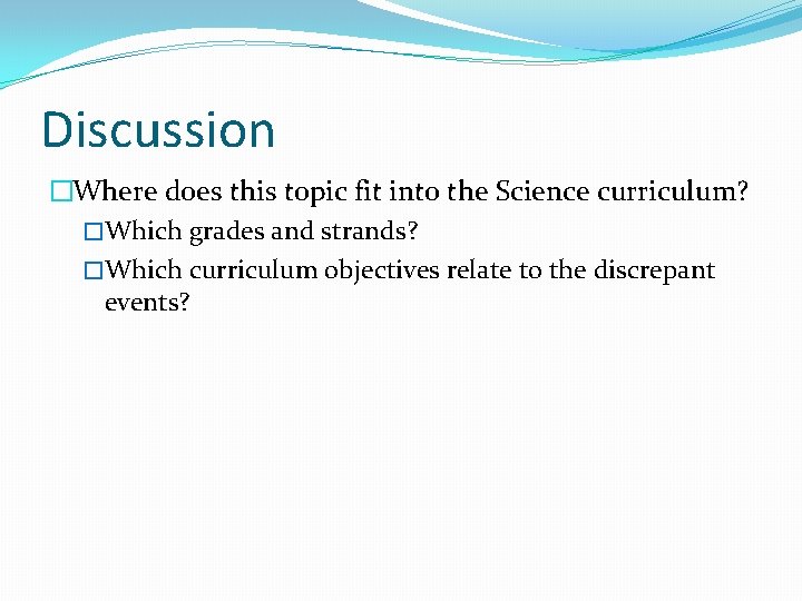 Discussion �Where does this topic fit into the Science curriculum? �Which grades and strands?