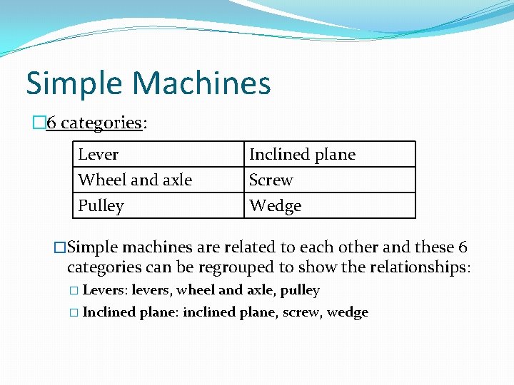 Simple Machines � 6 categories: Lever Wheel and axle Pulley Inclined plane Screw Wedge