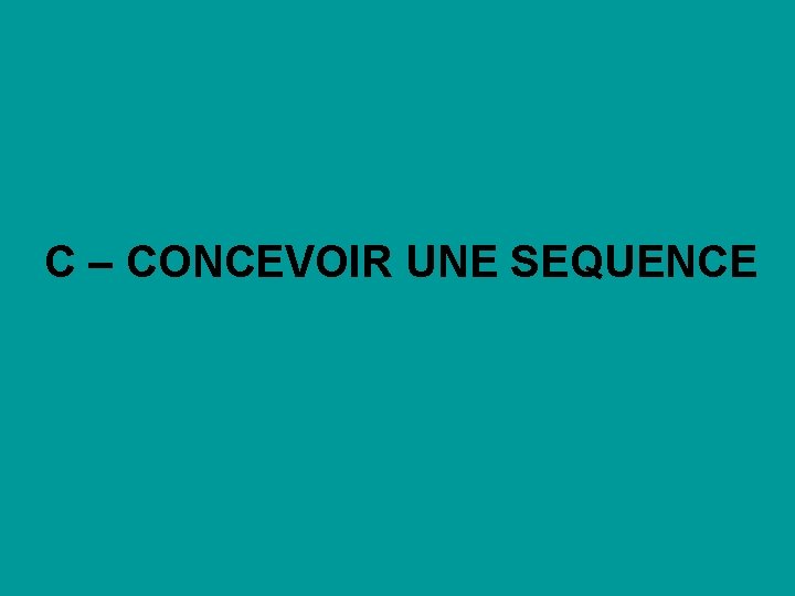 C – CONCEVOIR UNE SEQUENCE 