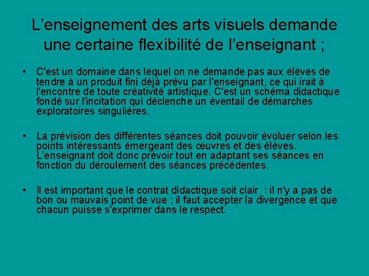 L’enseignement des arts visuels demande une certaine flexibilité de l’enseignant ; • C'est un