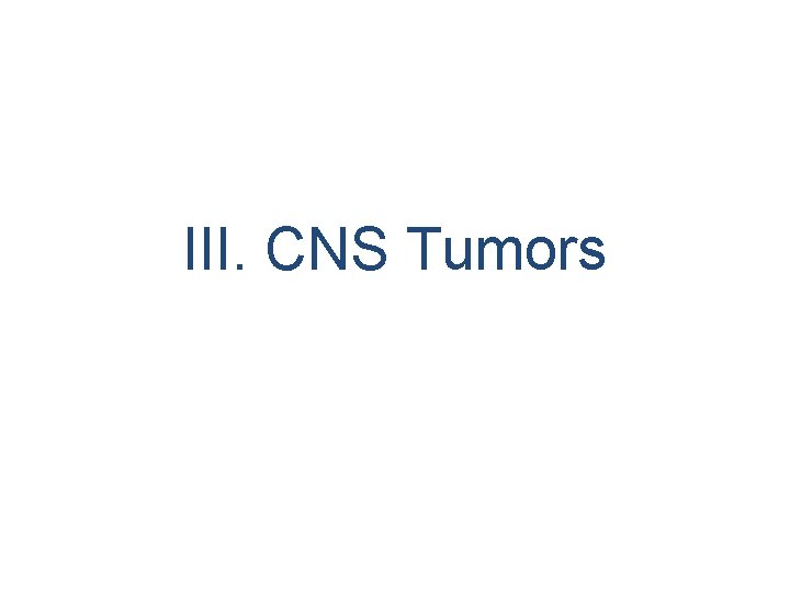 III. CNS Tumors 