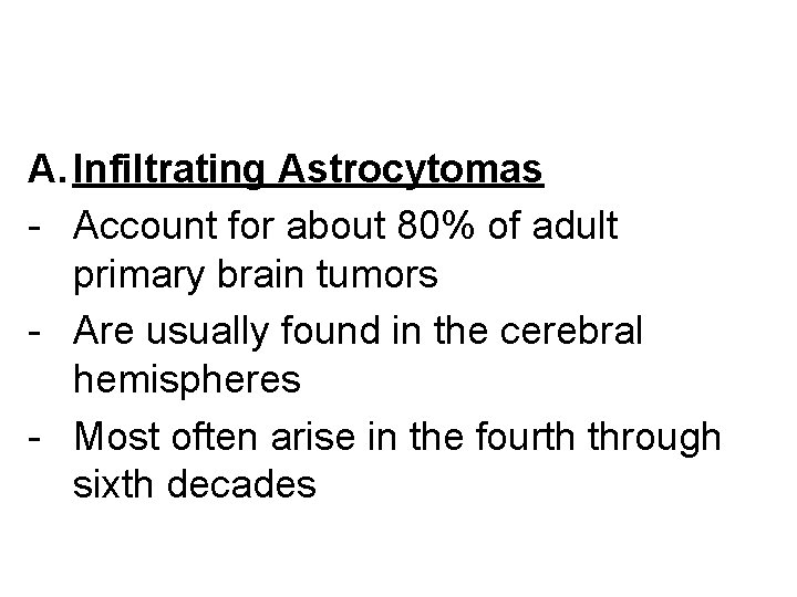 A. Infiltrating Astrocytomas - Account for about 80% of adult primary brain tumors -