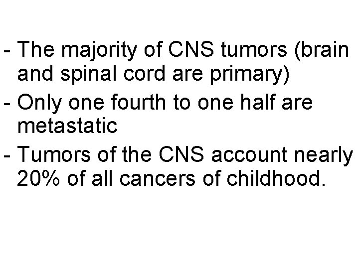 - The majority of CNS tumors (brain and spinal cord are primary) - Only