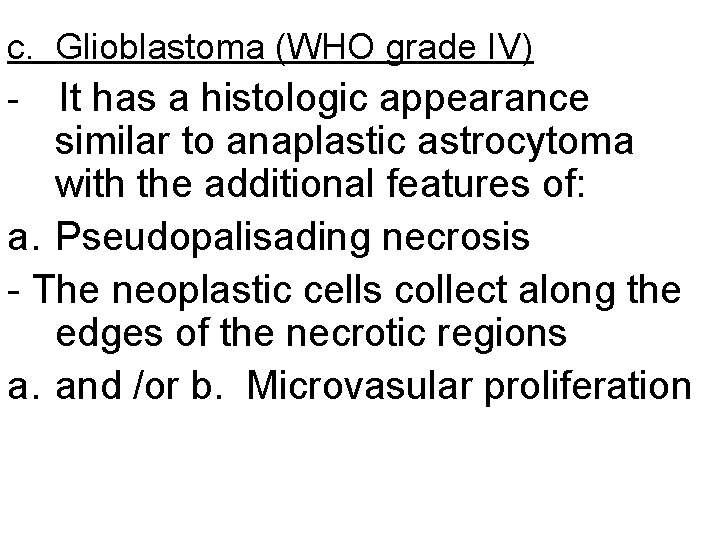 c. Glioblastoma (WHO grade IV) - It has a histologic appearance similar to anaplastic