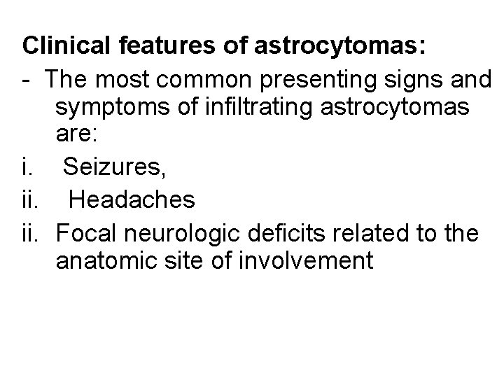 Clinical features of astrocytomas: - The most common presenting signs and symptoms of infiltrating