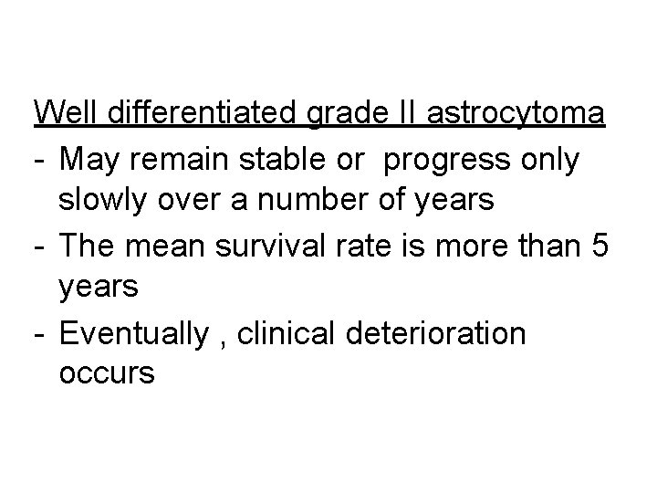 Well differentiated grade II astrocytoma - May remain stable or progress only slowly over