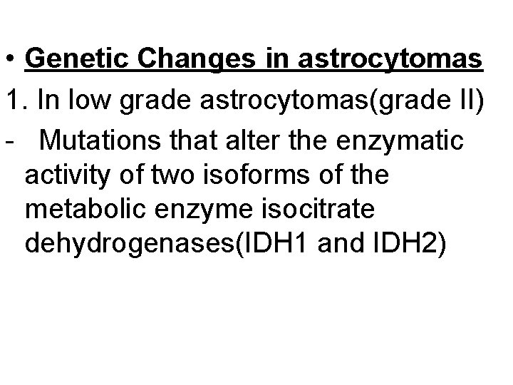  • Genetic Changes in astrocytomas 1. In low grade astrocytomas(grade II) - Mutations