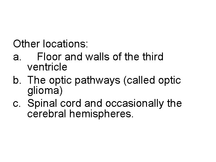 Other locations: a. Floor and walls of the third ventricle b. The optic pathways