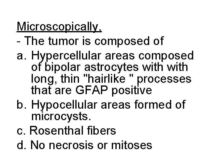 Microscopically, - The tumor is composed of a. Hypercellular areas composed of bipolar astrocytes
