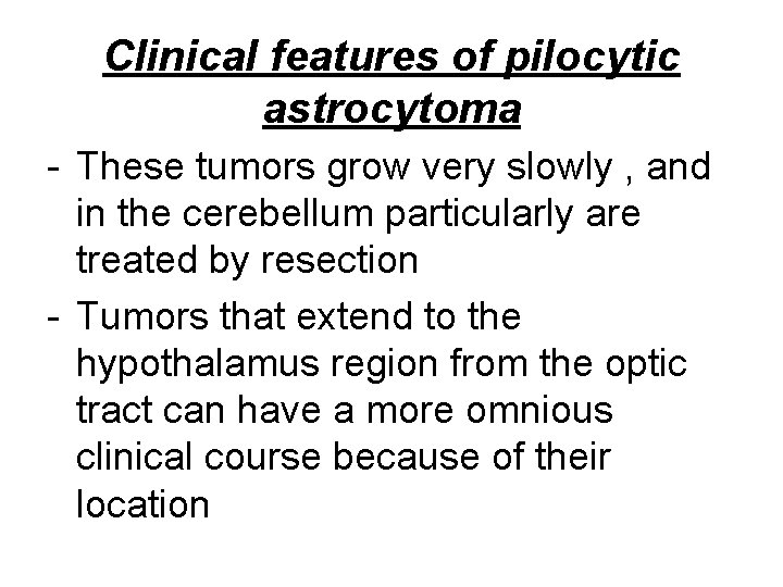 Clinical features of pilocytic astrocytoma - These tumors grow very slowly , and in