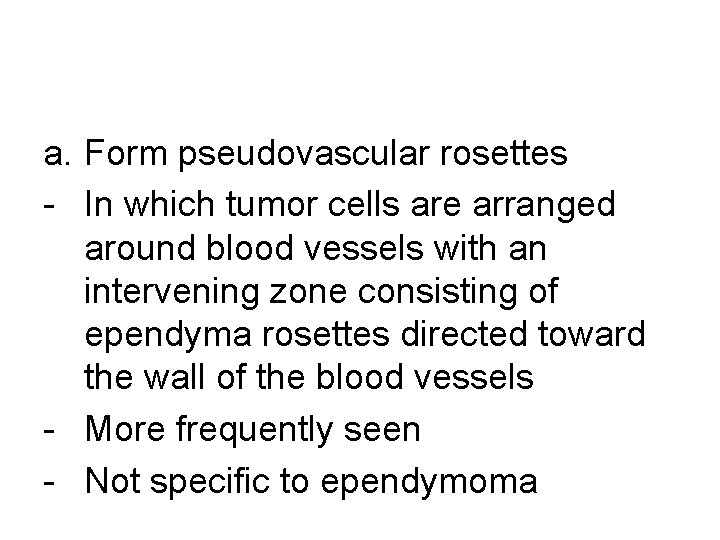 a. Form pseudovascular rosettes - In which tumor cells are arranged around blood vessels