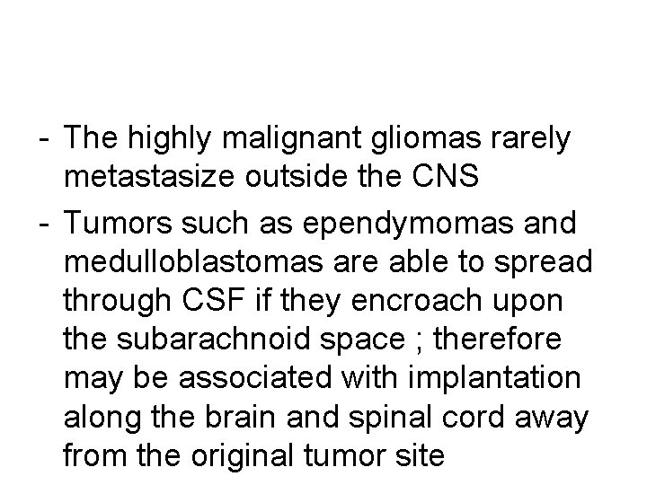 - The highly malignant gliomas rarely metastasize outside the CNS - Tumors such as