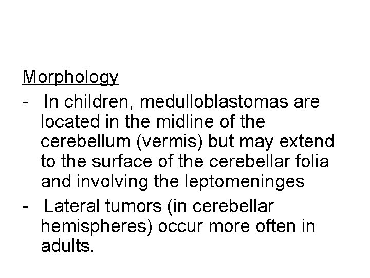 Morphology - In children, medulloblastomas are located in the midline of the cerebellum (vermis)