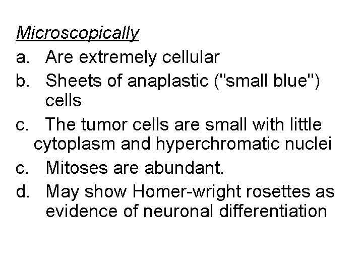 Microscopically a. Are extremely cellular b. Sheets of anaplastic ("small blue") cells c. The