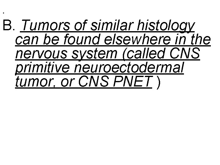 . B. Tumors of similar histology can be found elsewhere in the nervous system