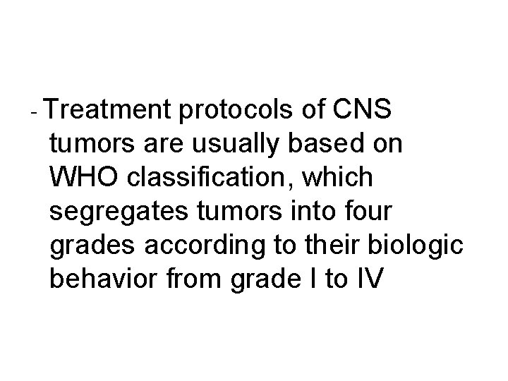 - Treatment protocols of CNS tumors are usually based on WHO classification, which segregates