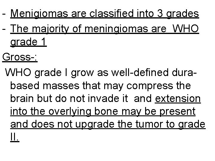- Menigiomas are classified into 3 grades - The majority of meningiomas are WHO
