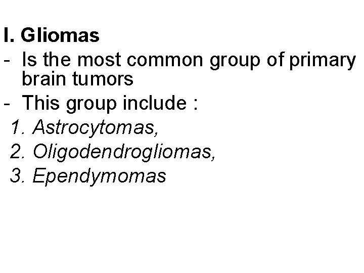 I. Gliomas - Is the most common group of primary brain tumors - This