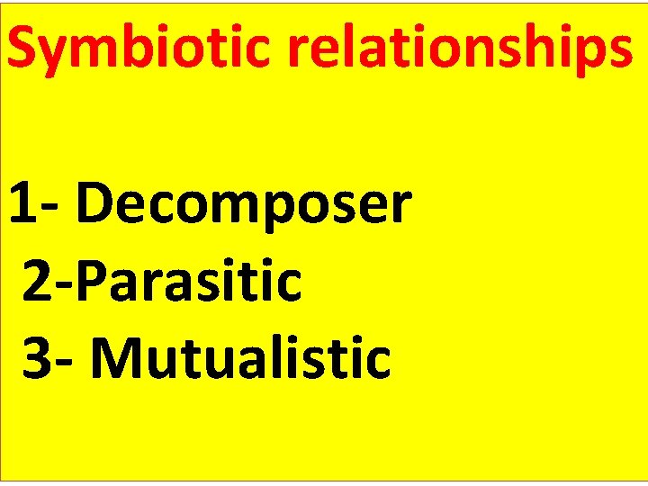 Symbiotic relationships 1 - Decomposer 2 -Parasitic 3 - Mutualistic 
