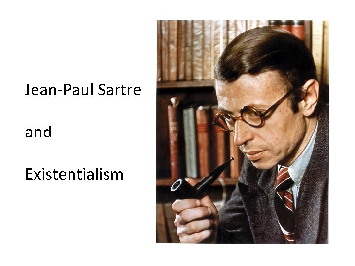 Jean-Paul Sartre and Existentialism 