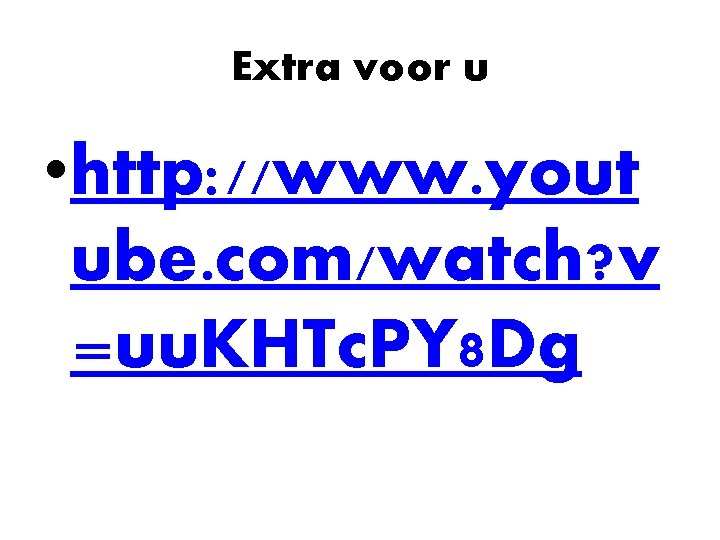 Extra voor u • http: //www. yout ube. com/watch? v =uu. KHTc. PY 8