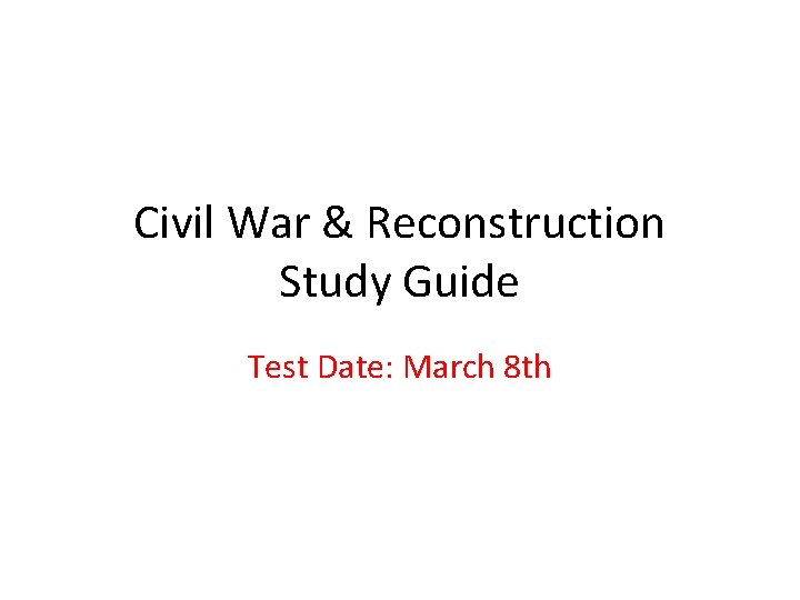 Civil War & Reconstruction Study Guide Test Date: March 8 th 