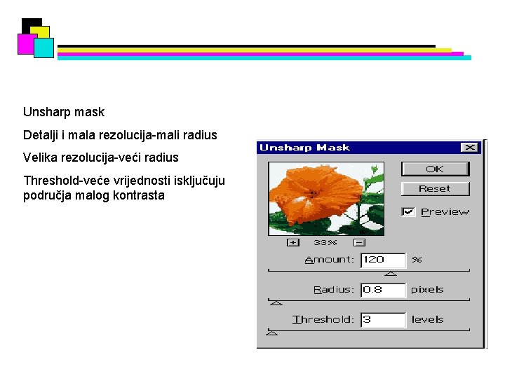 Unsharp mask Detalji i mala rezolucija-mali radius Velika rezolucija-veći radius Threshold-veće vrijednosti isključuju područja