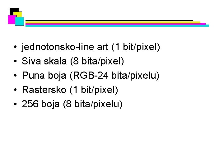  • • • jednotonsko-line art (1 bit/pixel) Siva skala (8 bita/pixel) Puna boja