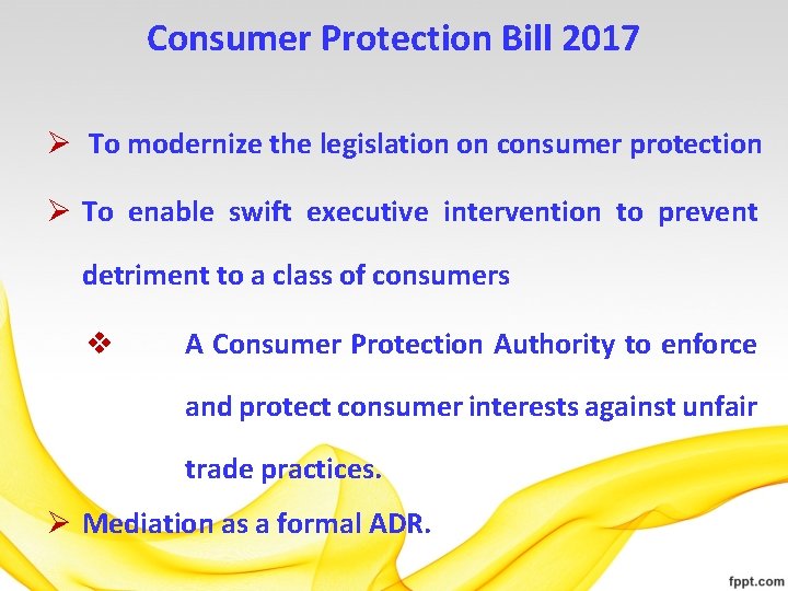 Consumer Protection Bill 2017 Ø To modernize the legislation on consumer protection Ø To