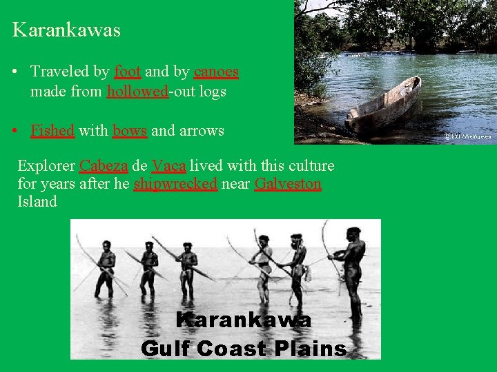 Karankawas • Traveled by foot and by canoes made from hollowed-out logs • Fished