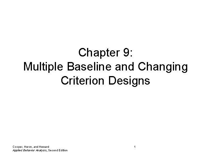 Chapter 9: Multiple Baseline and Changing Criterion Designs Cooper, Heron, and Heward Applied Behavior