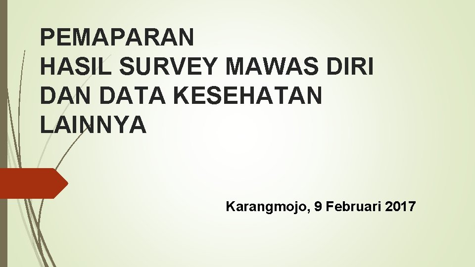 PEMAPARAN HASIL SURVEY MAWAS DIRI DAN DATA KESEHATAN LAINNYA Karangmojo, 9 Februari 2017 