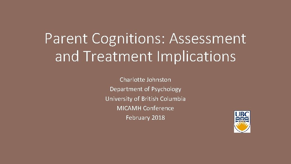 Parent Cognitions: Assessment and Treatment Implications Charlotte Johnston Department of Psychology University of British