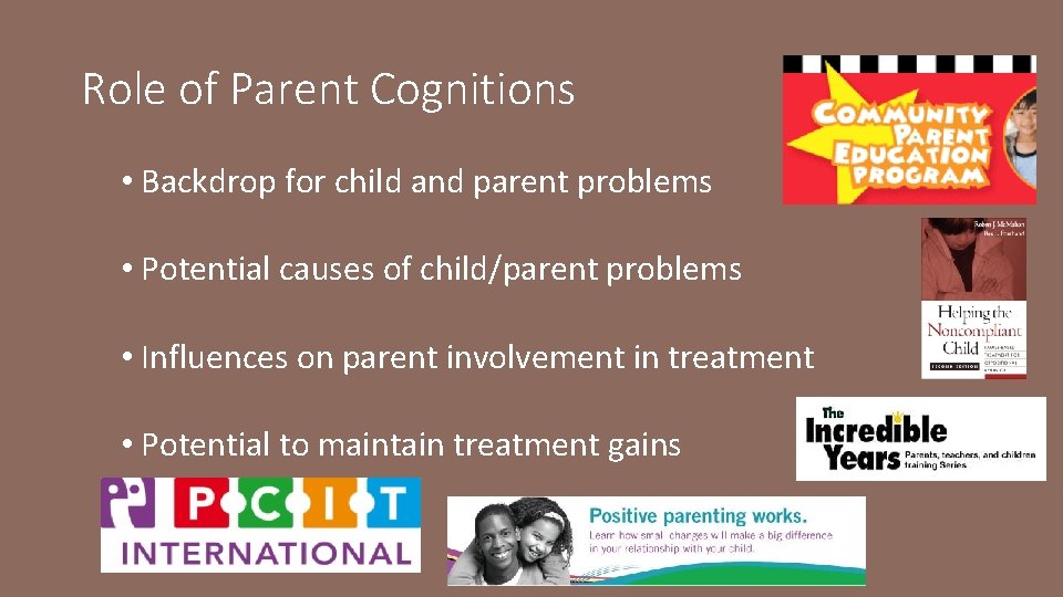 Role of Parent Cognitions • Backdrop for child and parent problems • Potential causes