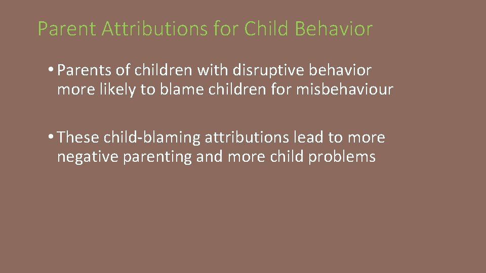 Parent Attributions for Child Behavior • Parents of children with disruptive behavior more likely