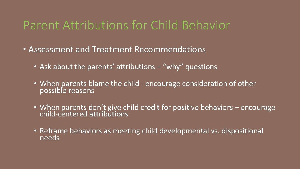 Parent Attributions for Child Behavior • Assessment and Treatment Recommendations • Ask about the