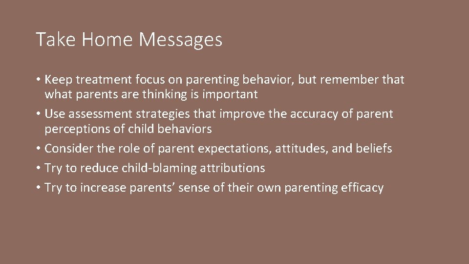 Take Home Messages • Keep treatment focus on parenting behavior, but remember that what