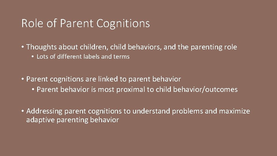 Role of Parent Cognitions • Thoughts about children, child behaviors, and the parenting role