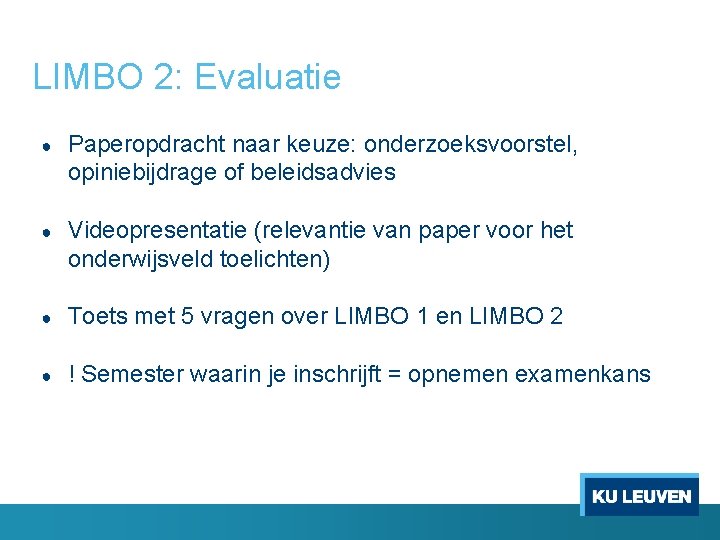 LIMBO 2: Evaluatie ● Paperopdracht naar keuze: onderzoeksvoorstel, opiniebijdrage of beleidsadvies ● Videopresentatie (relevantie