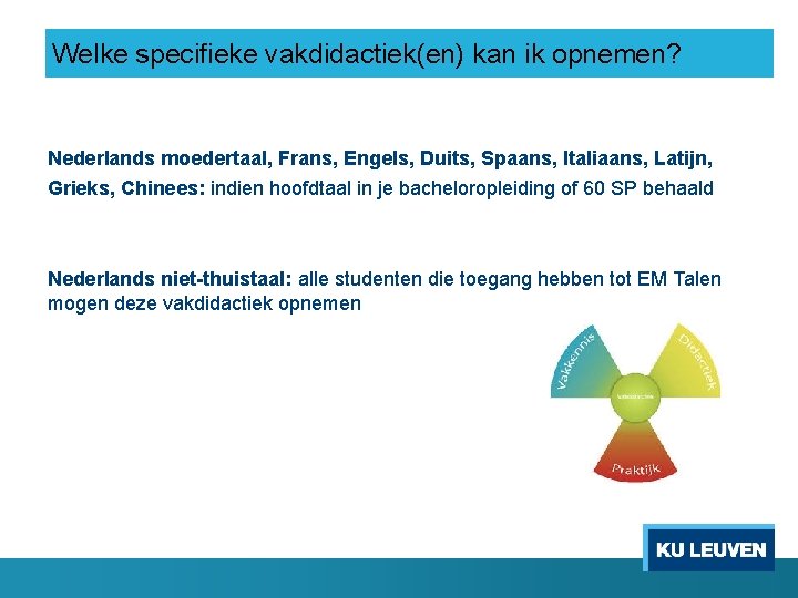 Welke specifieke vakdidactiek(en) kan ik opnemen? Nederlands moedertaal, Frans, Engels, Duits, Spaans, Italiaans, Latijn,