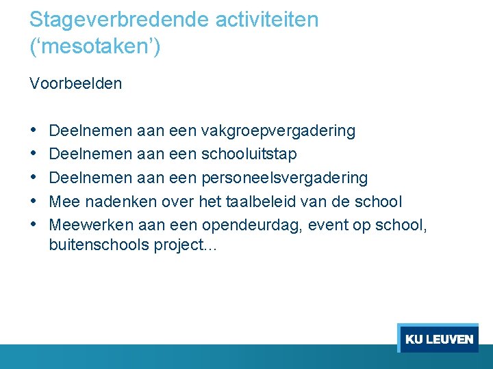 Stageverbredende activiteiten (‘mesotaken’) Voorbeelden • • • Deelnemen aan een vakgroepvergadering Deelnemen aan een