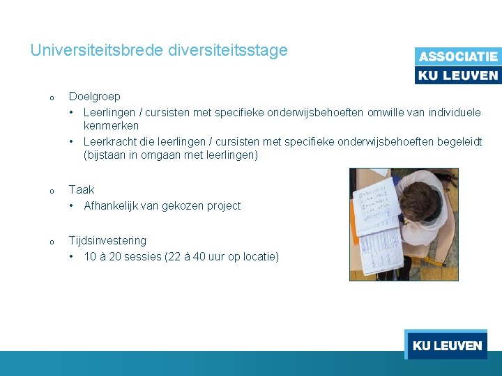 Universiteitsbrede diversiteitsstage o Doelgroep • Leerlingen / cursisten met specifieke onderwijsbehoeften omwille van individuele