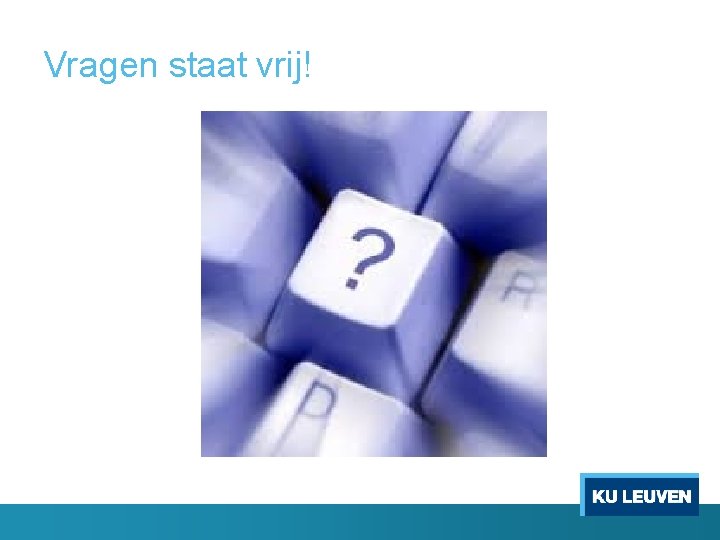 Vragen staat vrij! 