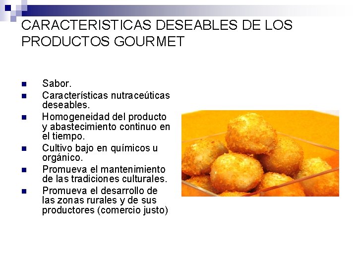 CARACTERISTICAS DESEABLES DE LOS PRODUCTOS GOURMET n n n Sabor. Características nutraceúticas deseables. Homogeneidad CARACTERISTICAS DESEABLES DE LOS PRODUCTOS GOURMET n n n Sabor. Características nutraceúticas deseables. Homogeneidad