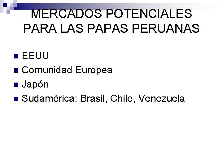 MERCADOS POTENCIALES PARA LAS PAPAS PERUANAS EEUU n Comunidad Europea n Japón n Sudamérica: MERCADOS POTENCIALES PARA LAS PAPAS PERUANAS EEUU n Comunidad Europea n Japón n Sudamérica: