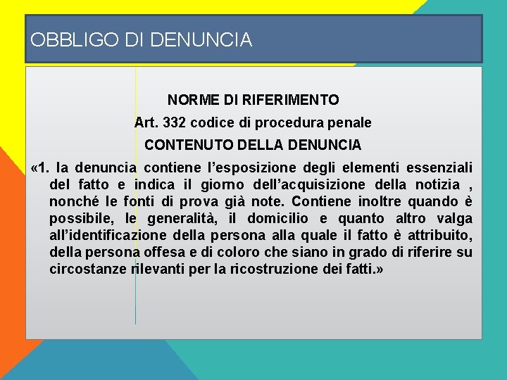 OBBLIGO DI DENUNCIA NORME DI RIFERIMENTO Art. 332 codice di procedura penale CONTENUTO DELLA