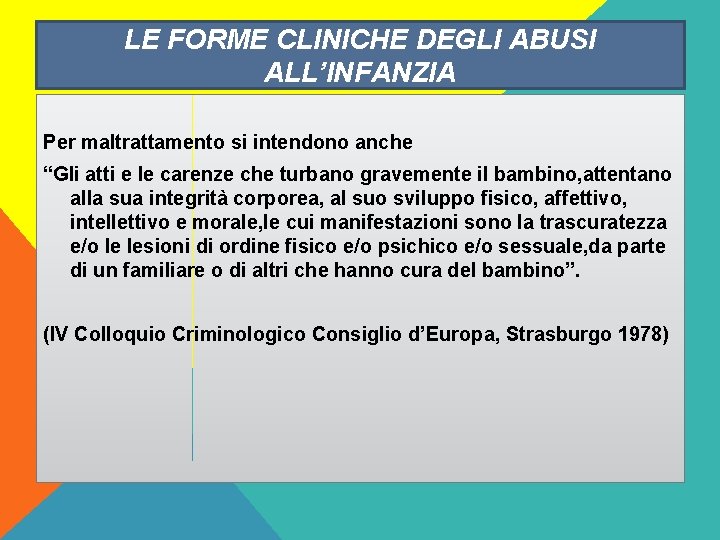 LE FORME CLINICHE DEGLI ABUSI ALL’INFANZIA Per maltrattamento si intendono anche “Gli atti e