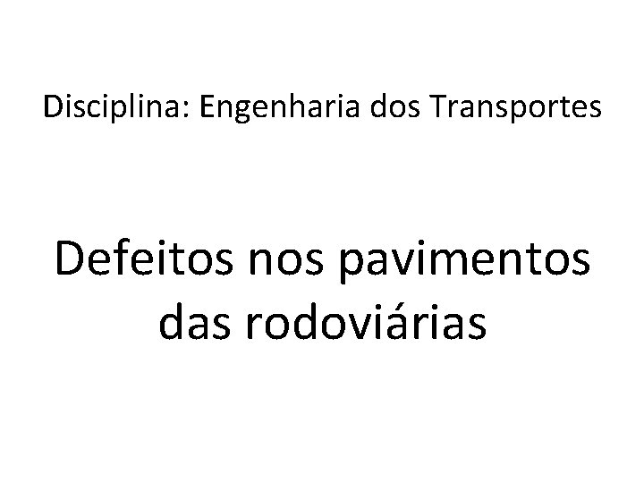 Disciplina: Engenharia dos Transportes Defeitos nos pavimentos das rodoviárias 